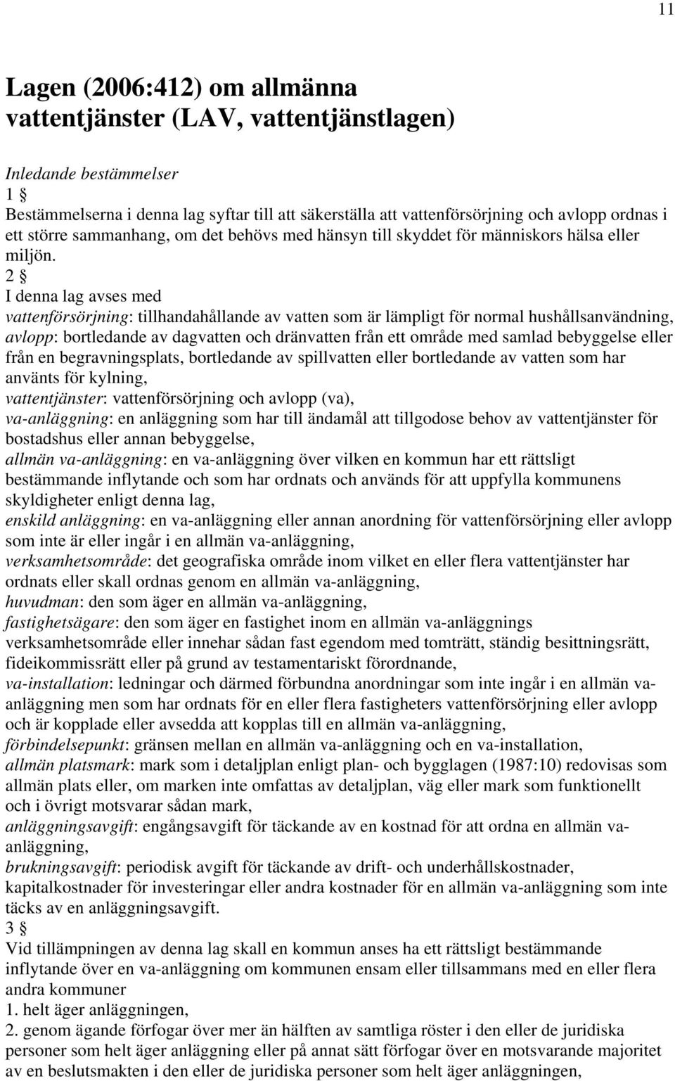 2 I denna lag avses med vattenförsörjning: tillhandahållande av vatten som är lämpligt för normal hushållsanvändning, avlopp: bortledande av dagvatten och dränvatten från ett område med samlad