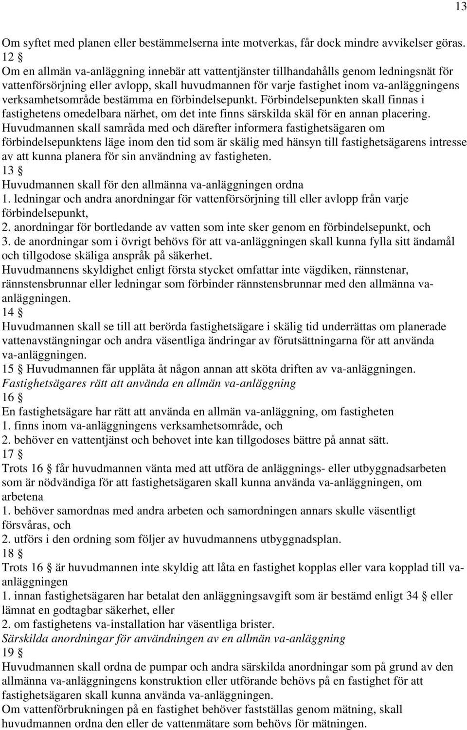 verksamhetsområde bestämma en förbindelsepunkt. Förbindelsepunkten skall finnas i fastighetens omedelbara närhet, om det inte finns särskilda skäl för en annan placering.