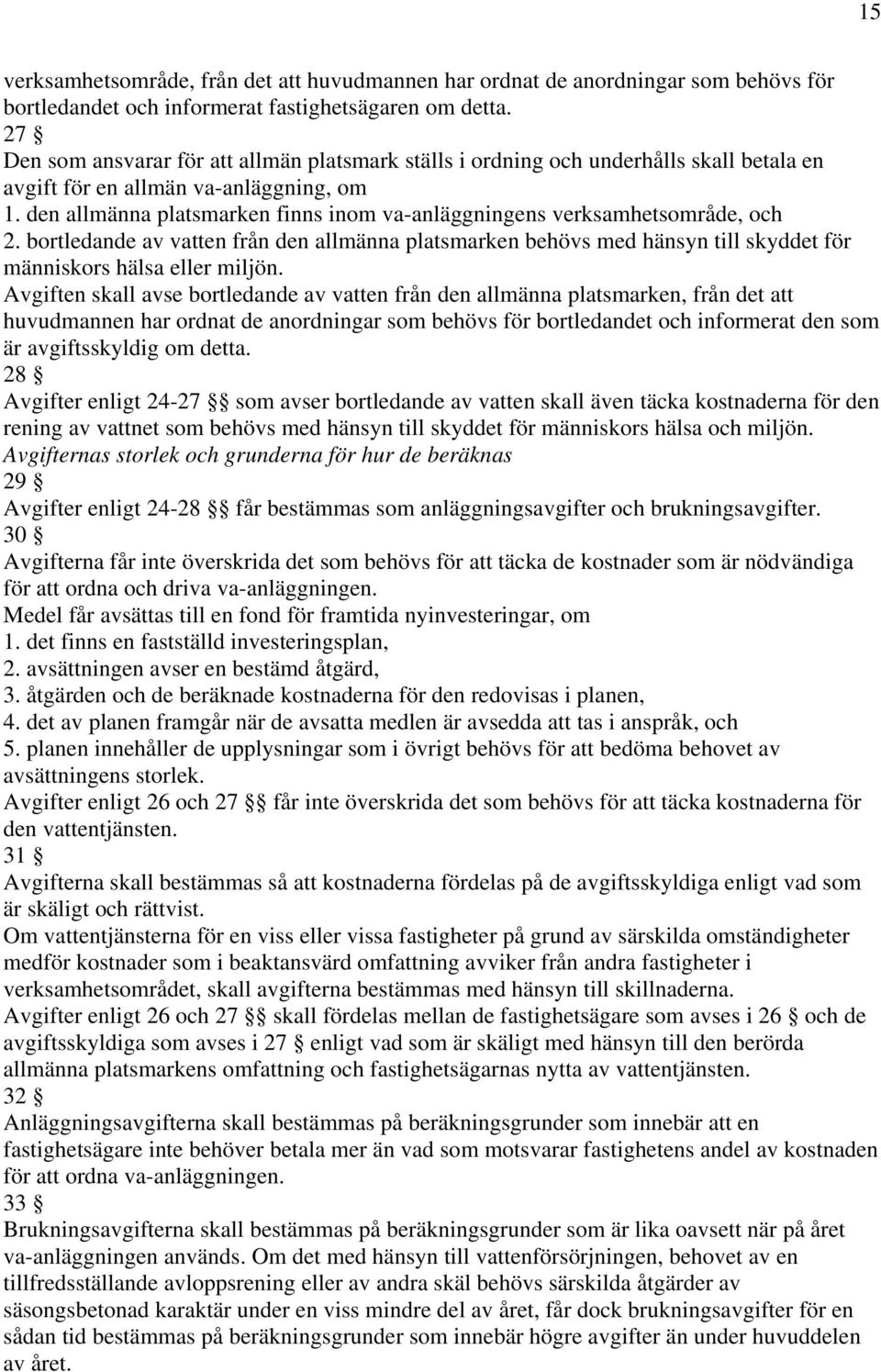 den allmänna platsmarken finns inom va-anläggningens verksamhetsområde, och 2. bortledande av vatten från den allmänna platsmarken behövs med hänsyn till skyddet för människors hälsa eller miljön.