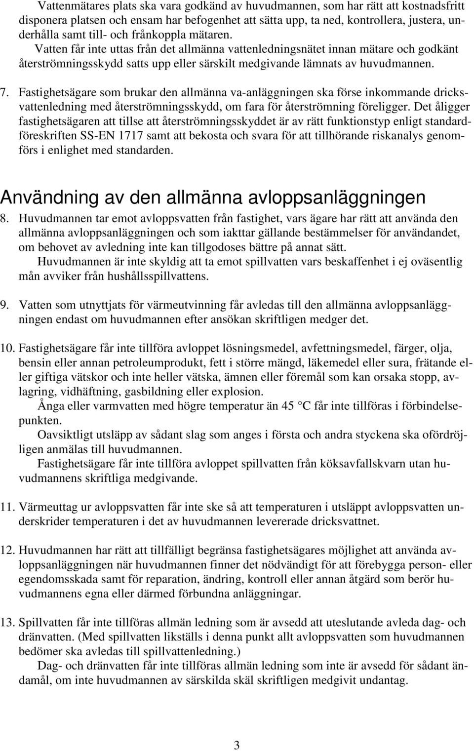 Fastighetsägare som brukar den allmänna va-anläggningen ska förse inkommande dricksvattenledning med återströmningsskydd, om fara för återströmning föreligger.