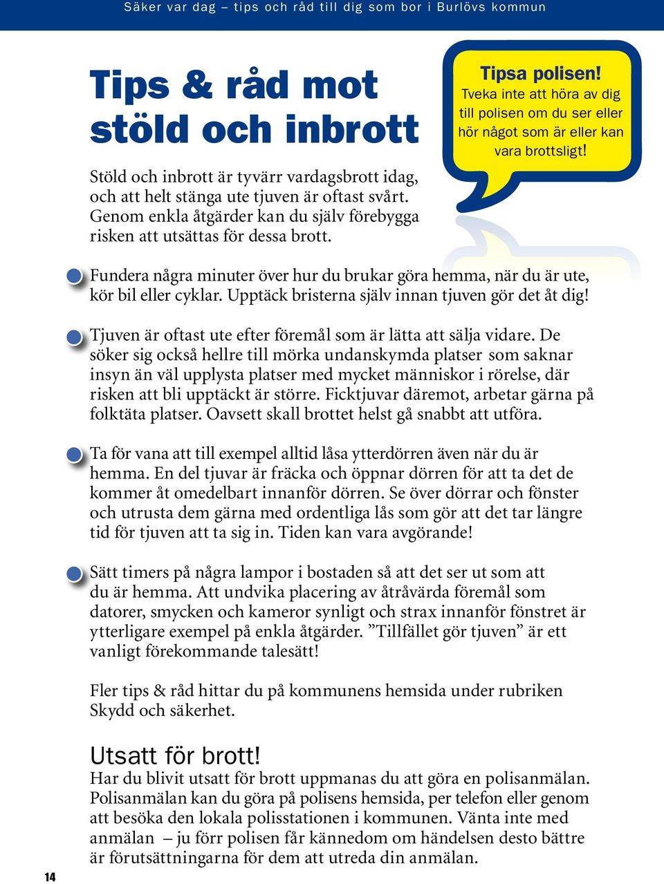 Fundera några minuter över hur du brukar göra hemma, när du är ute, kör bil eller cyklar. Upptäck bristerna själv innan tjuven gör det åt dig!