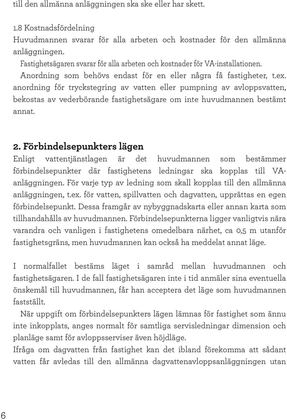 anordning för tryckstegring av vatten eller pumpning av avloppsvatten, bekostas av vederbörande fastighetsägare om inte huvudmannen bestämt annat. 2.