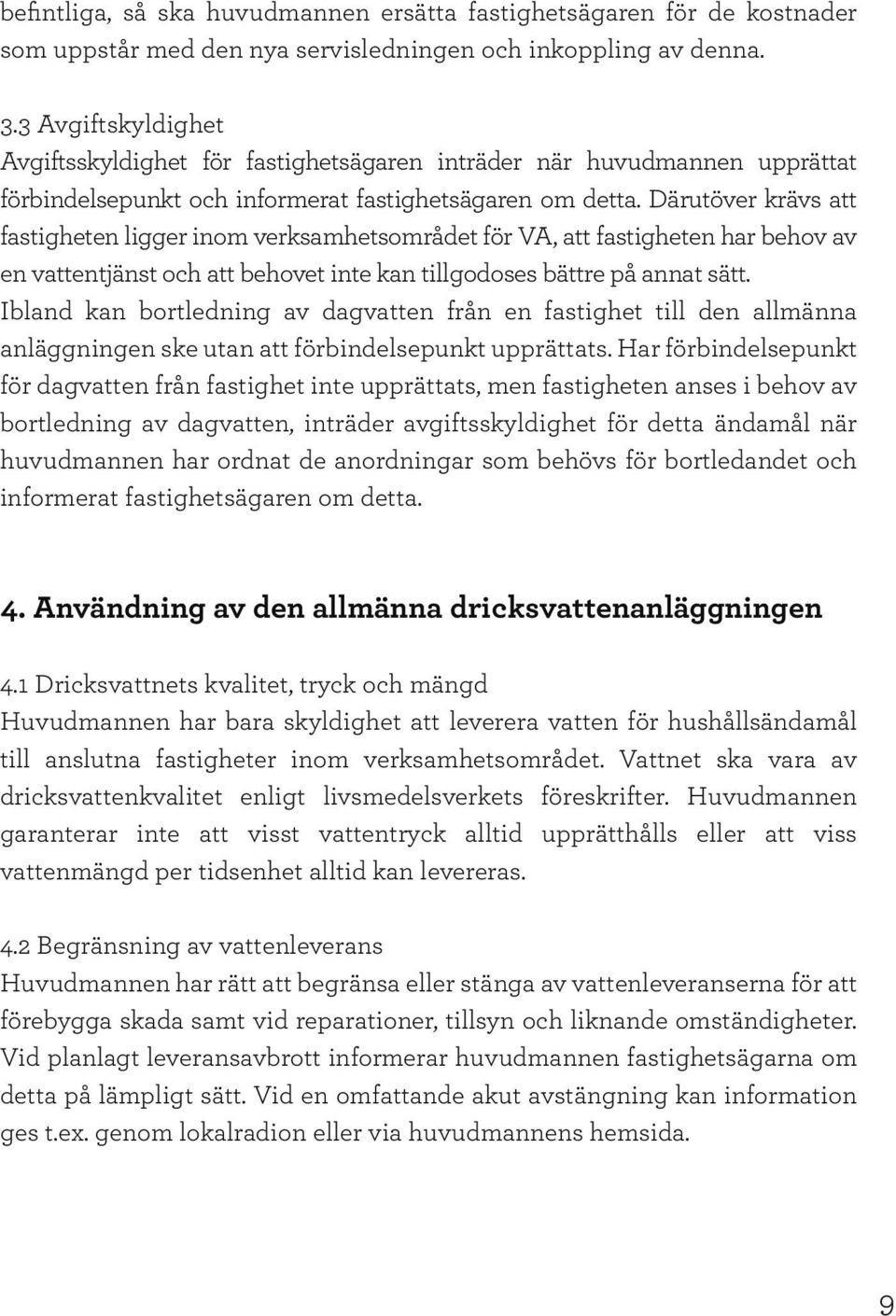 Därutöver krävs att fastigheten ligger inom verksamhetsområdet för VA, att fastigheten har behov av en vattentjänst och att behovet inte kan tillgodoses bättre på annat sätt.