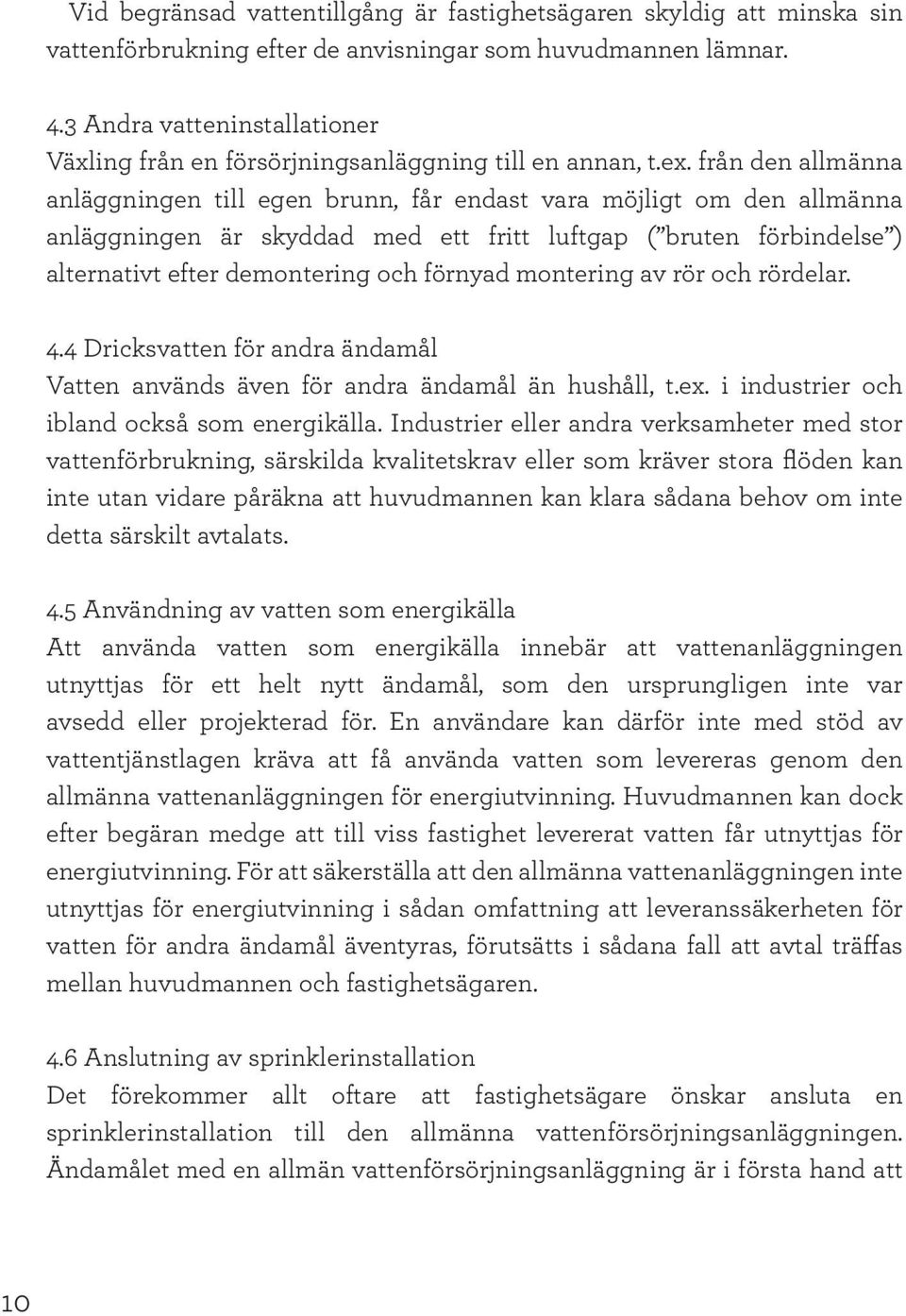 från den allmänna anläggningen till egen brunn, får endast vara möjligt om den allmänna anläggningen är skyddad med ett fritt luftgap ( bruten förbindelse ) alternativt efter demontering och förnyad