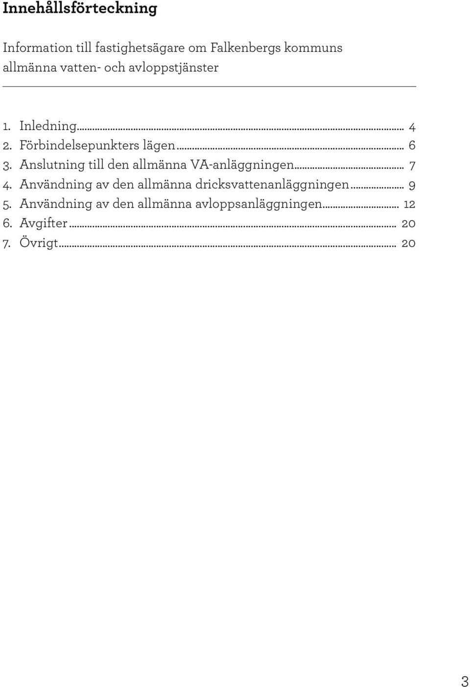 Anslutning till den allmänna VA-anläggningen... 7 4.