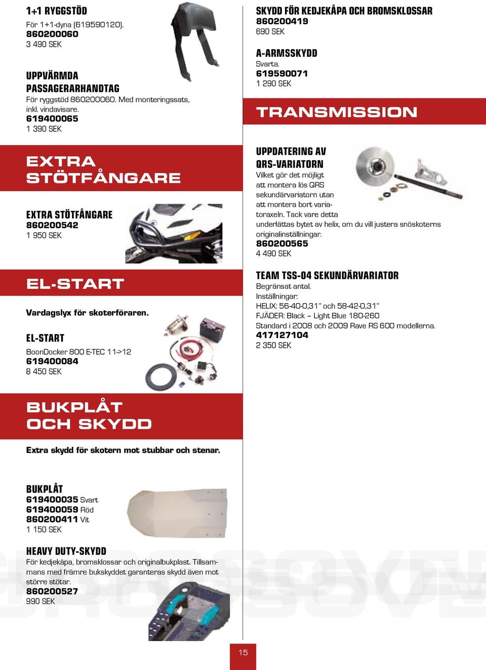 EL-START BoonDocker 800 E-TEC 11->12 619400084 8 450 SEK Skydd för kedjekåpa och bromsklossar 860200419 690 SEK A-ARMsSkydd Svarta.