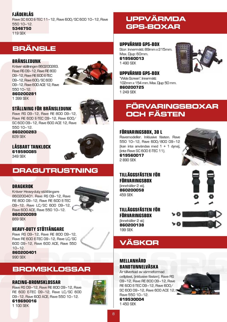 860200281 1 399 SEK Ställning för bränsledunk Rave RS 09 12, Rave RE 800 09 12, Rave RE 600 E-TEC 09 12, Rave 600/ SC 600 09 12, Rave 600 ACE 12, Rave 550 10 12.