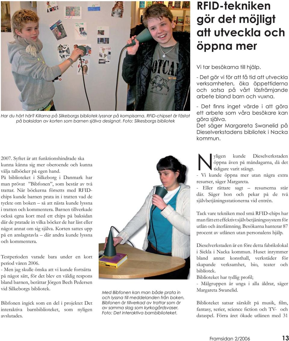 På biblioteket i Silkeborg i Danmark har man prövat Bibfonen, som består av två trattar. När böckerna försetts med RFIDchips kunde barnen prata in i tratten vad de i tratten och kommentera.