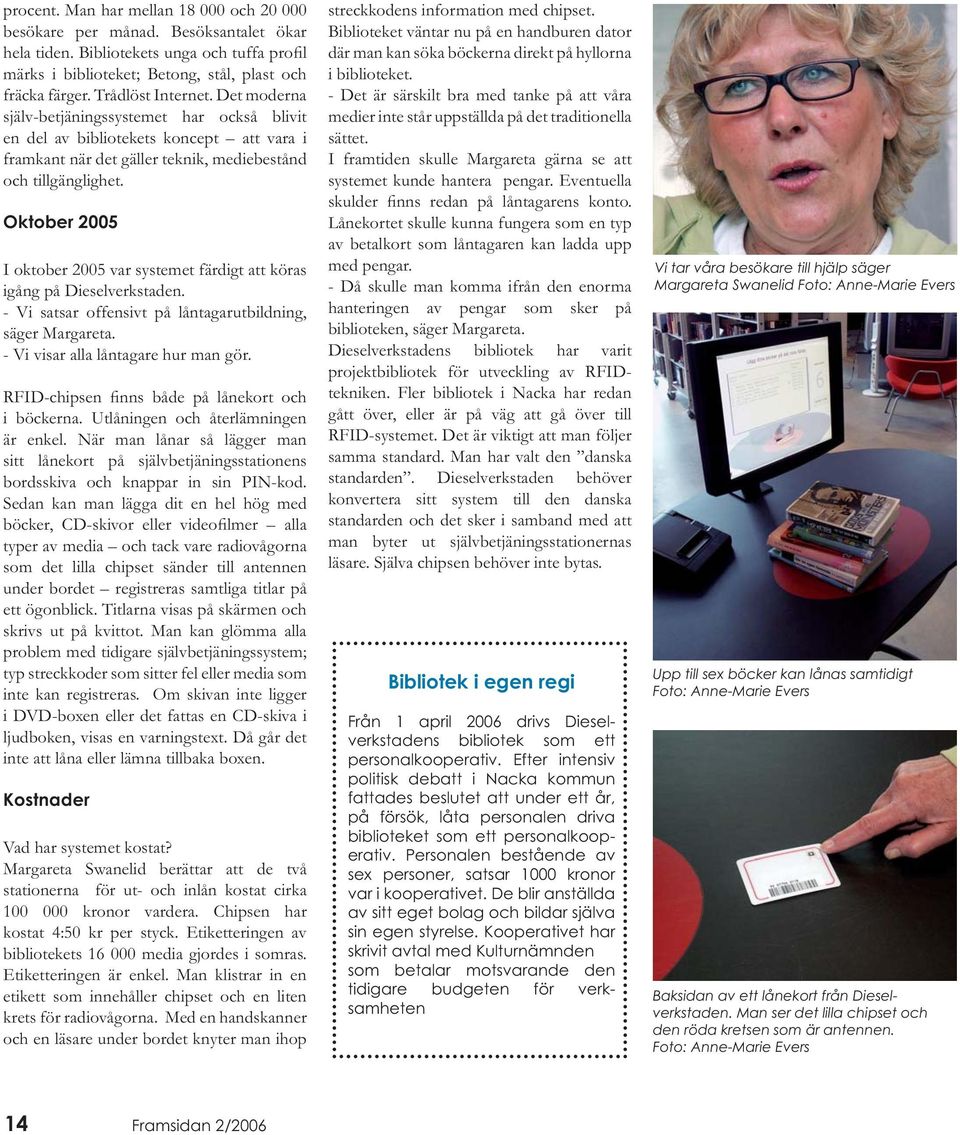 Oktober 2005 I oktober 2005 var systemet färdigt att köras igång på Dieselverkstaden. - Vi satsar offensivt på låntagarutbildning, säger Margareta. - Vi visar alla låntagare hur man gör. i böckerna.