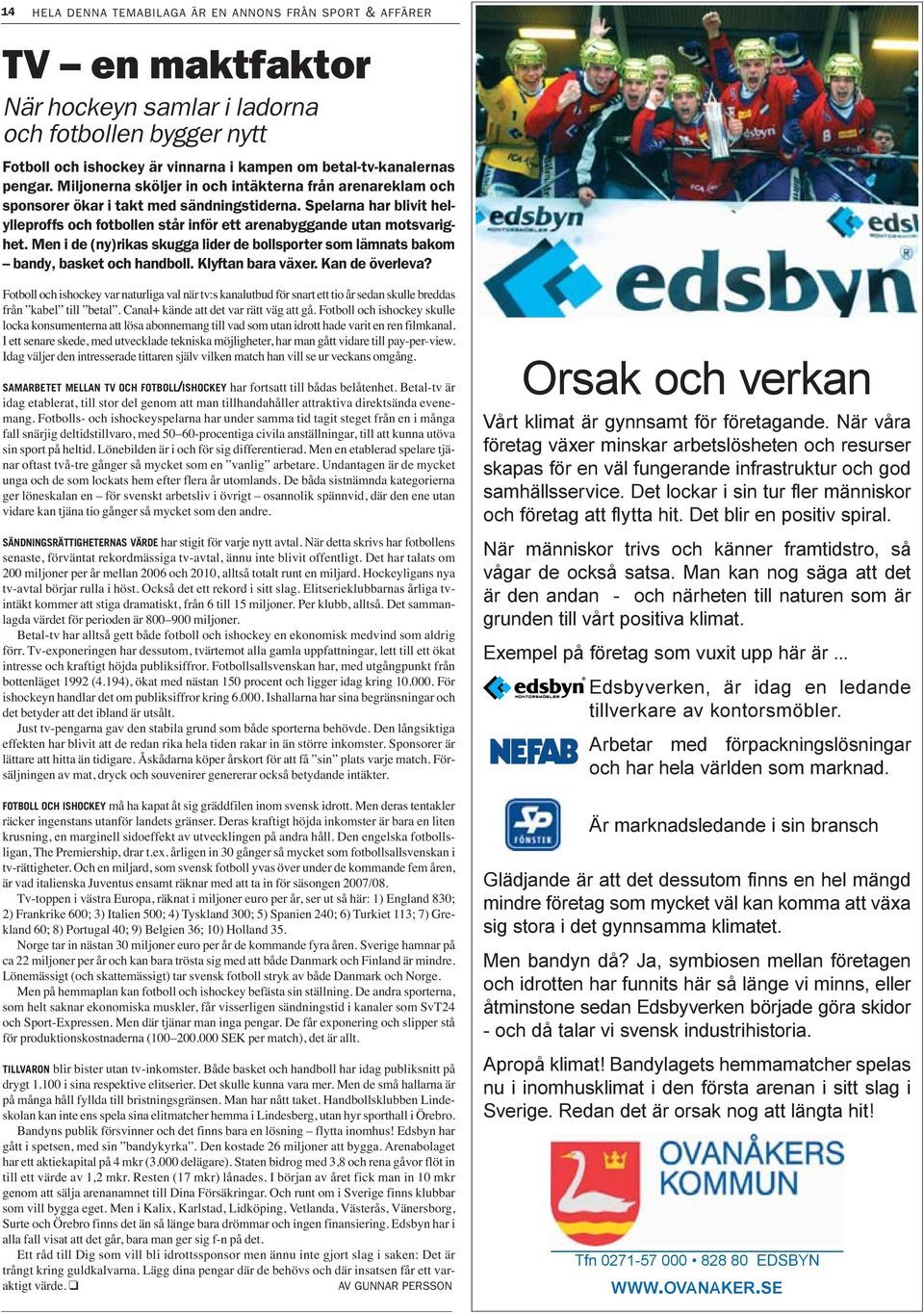 Spelarna har blivit helylleproffs och fotbollen står inför ett arenabyggande utan motsvarighet. Men i de (ny)rikas skugga lider de bollsporter som lämnats bakom bandy, basket och handboll.