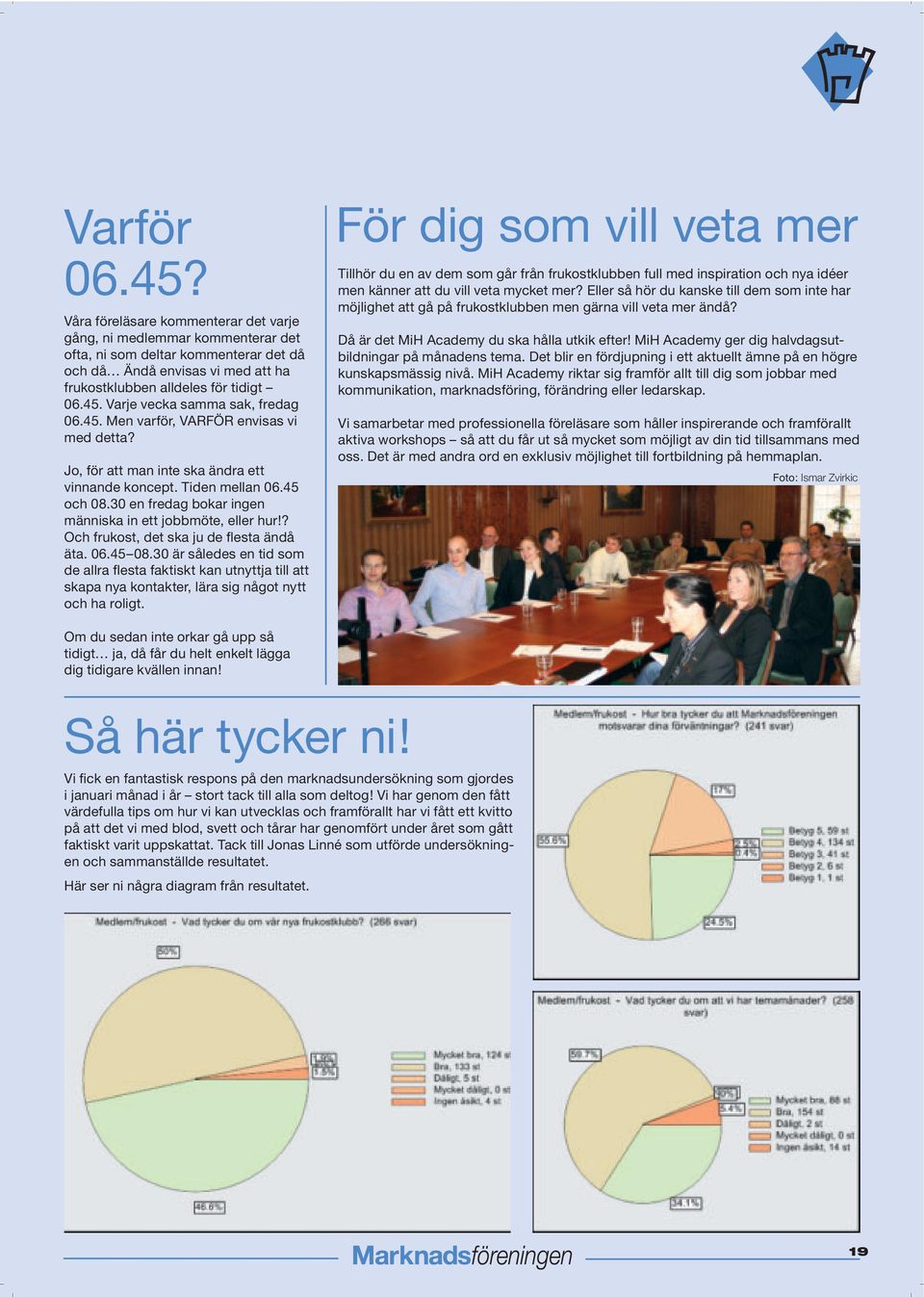 30 en fredag bokar ingen människa in ett jobbmöte, eller hur!? Och frukost, det ska ju de flesta ändå äta. 06.45 08.