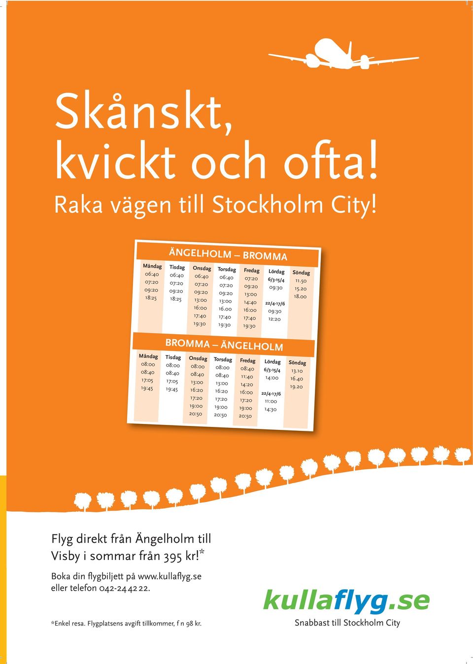 00 17:40 19:30 Fredag 07:20 09:20 13:00 14:40 16:00 17:40 19:30 Lördag 6/3-15/4 09:30 22/4-17/6 09:30 12:20 Söndag 11.50 15.20 18.