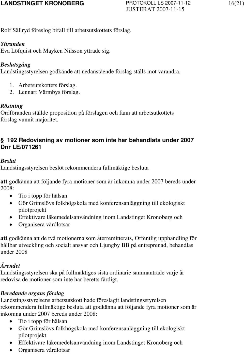 Röstning Ordföranden ställde proposition på förslagen och fann att arbetsutkottets förslag vunnit majoritet.