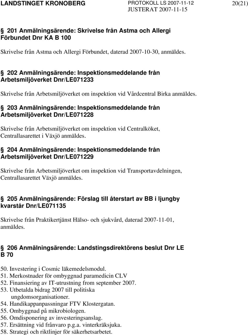 203 Anmälningsärende: Inspektionsmeddelande från Arbetsmiljöverket Dnr/LE071228 Skrivelse från Arbetsmiljöverket om inspektion vid Centralköket, Centrallasarettet i Växjö anmäldes.