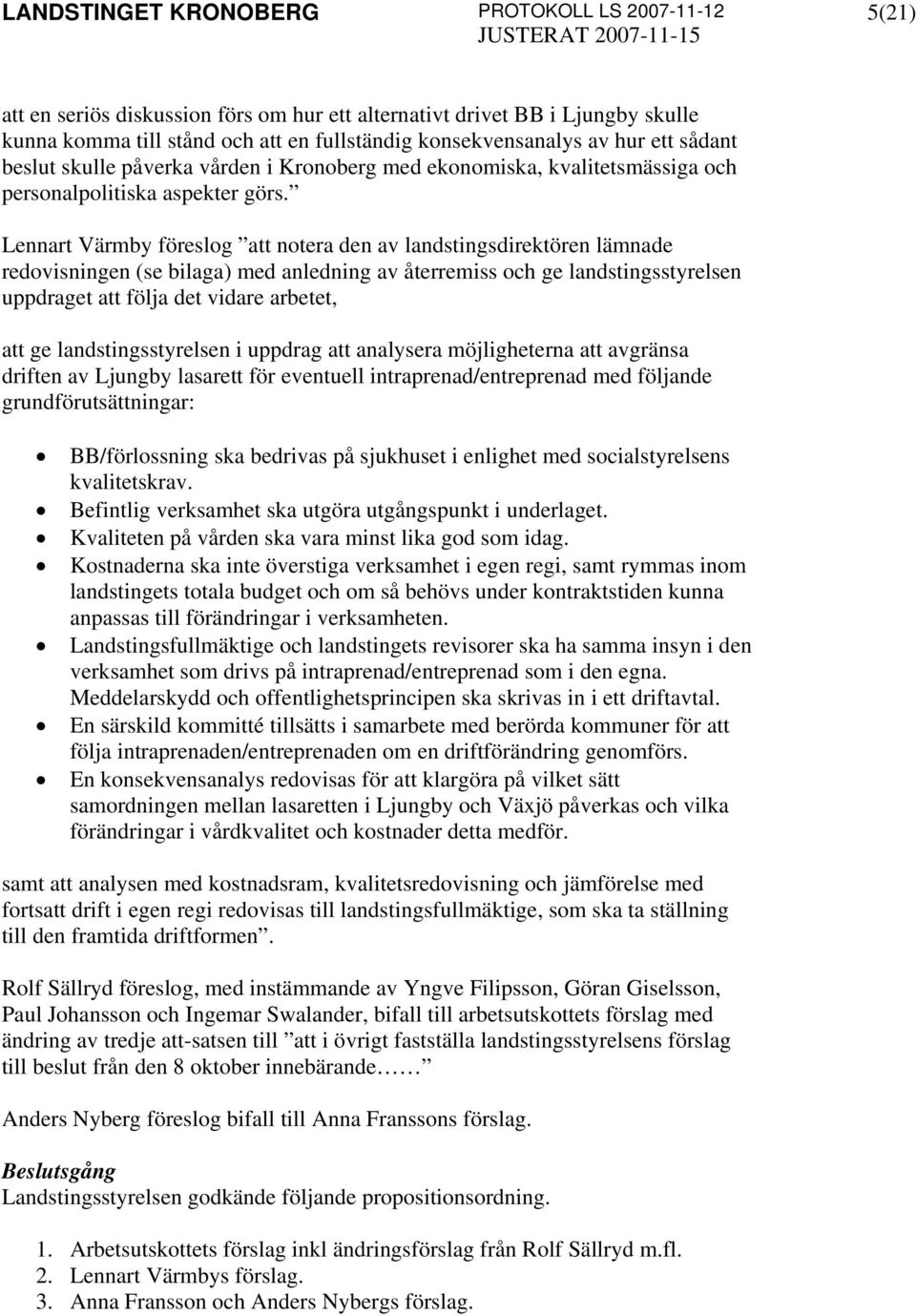 Lennart Värmby föreslog att notera den av landstingsdirektören lämnade redovisningen (se bilaga) med anledning av återremiss och ge landstingsstyrelsen uppdraget att följa det vidare arbetet, att ge