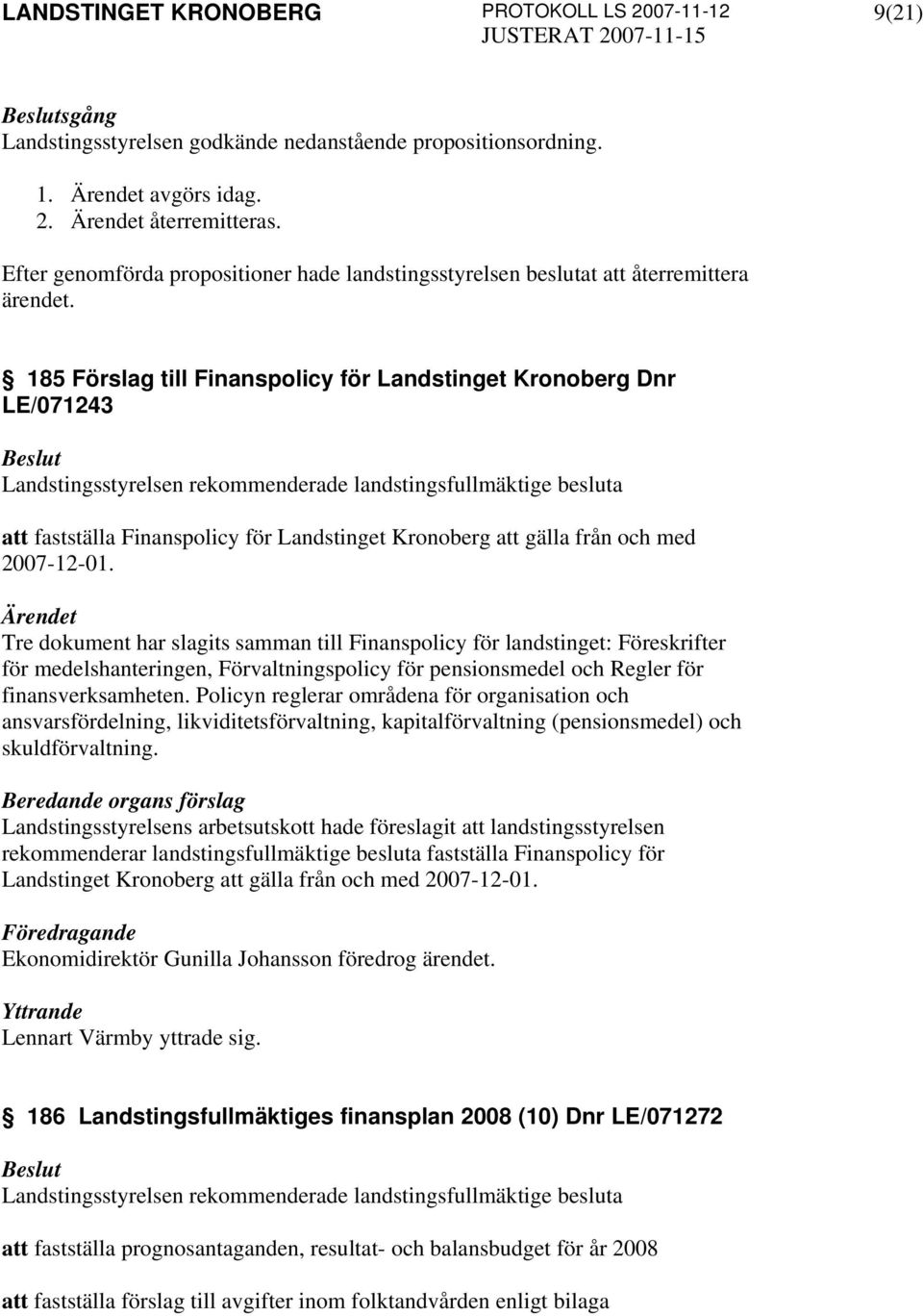 185 Förslag till Finanspolicy för Landstinget Kronoberg Dnr LE/071243 Landstingsstyrelsen rekommenderade landstingsfullmäktige besluta att fastställa Finanspolicy för Landstinget Kronoberg att gälla