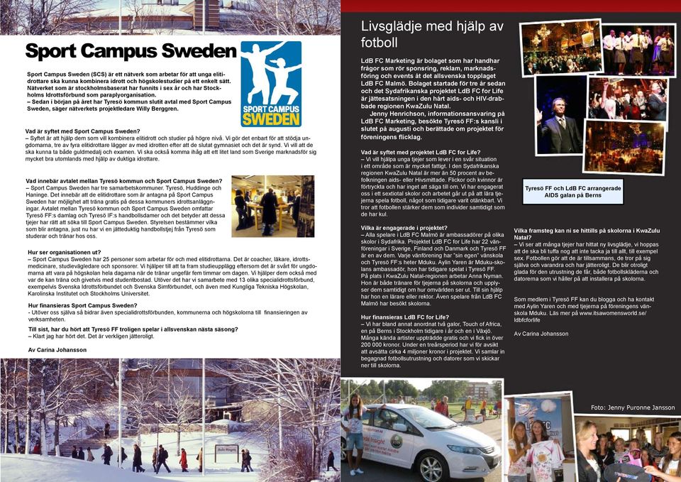 Sedan i början på året har Tyresö kommun slutit avtal med Sport Campus Sweden, säger nätverkets projektledare Willy Berggren. Vad är syftet med Sport Campus Sweden?