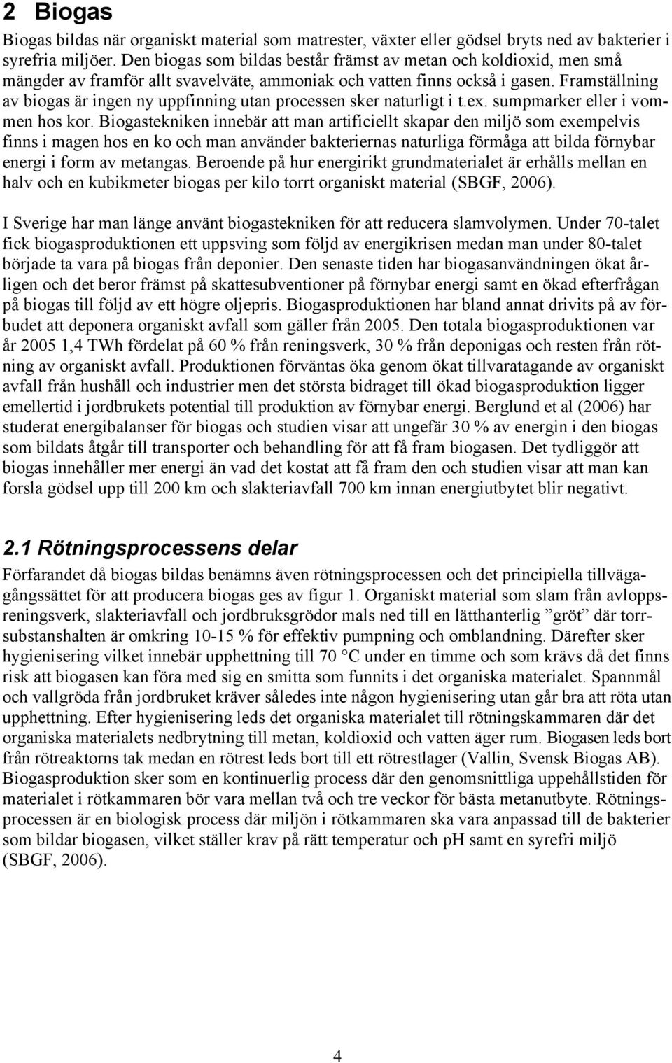 Framställning av biogas är ingen ny uppfinning utan processen sker naturligt i t.ex. sumpmarker eller i vommen hos kor.