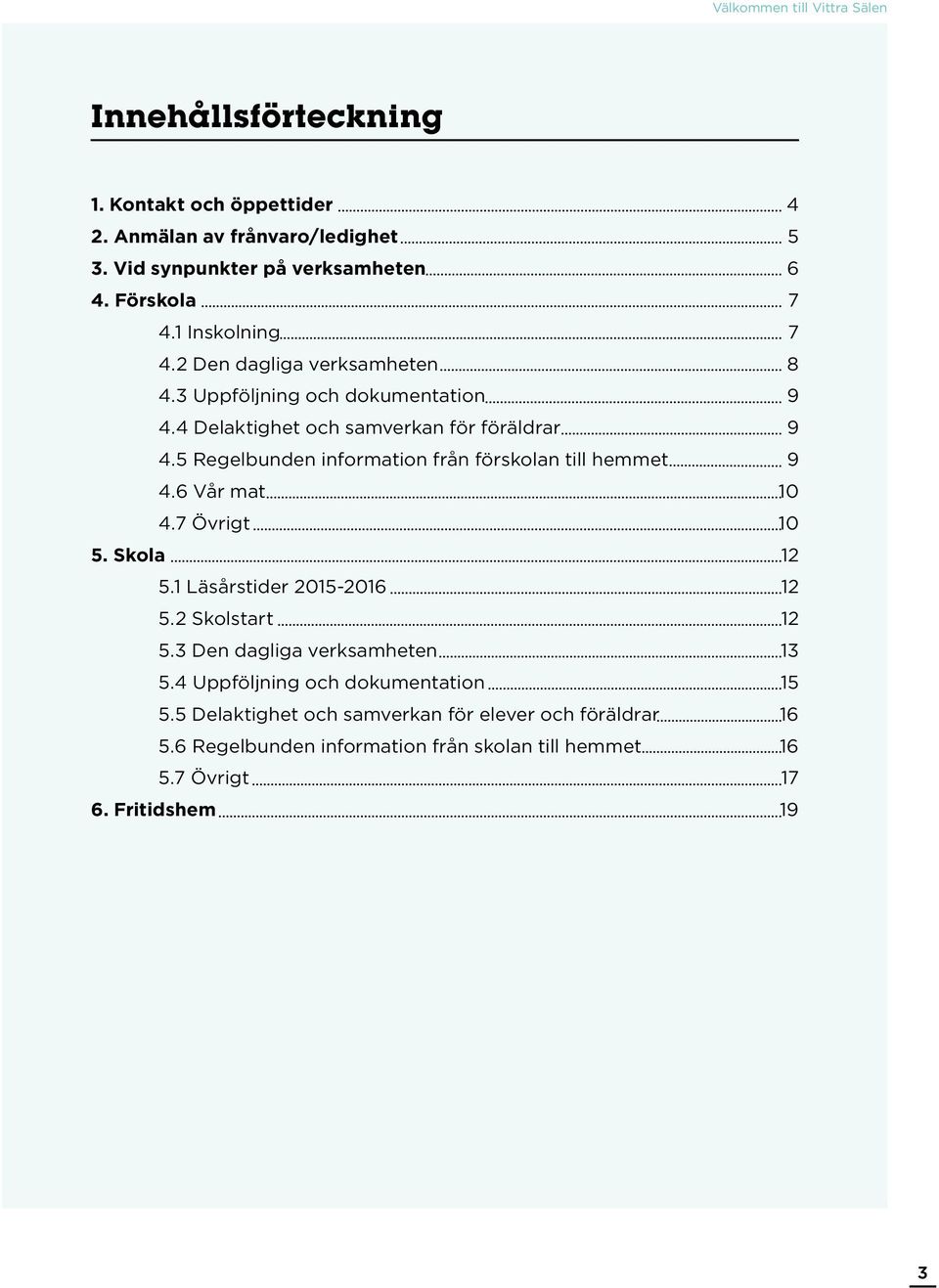 5 Regelbunden information från förskolan till hemmet 9 4.6 Vår mat 10 4.7 Övrigt 10 5. Skola 12 5.1 Läsårstider 2015-2016 12 5.2 Skolstart 12 5.