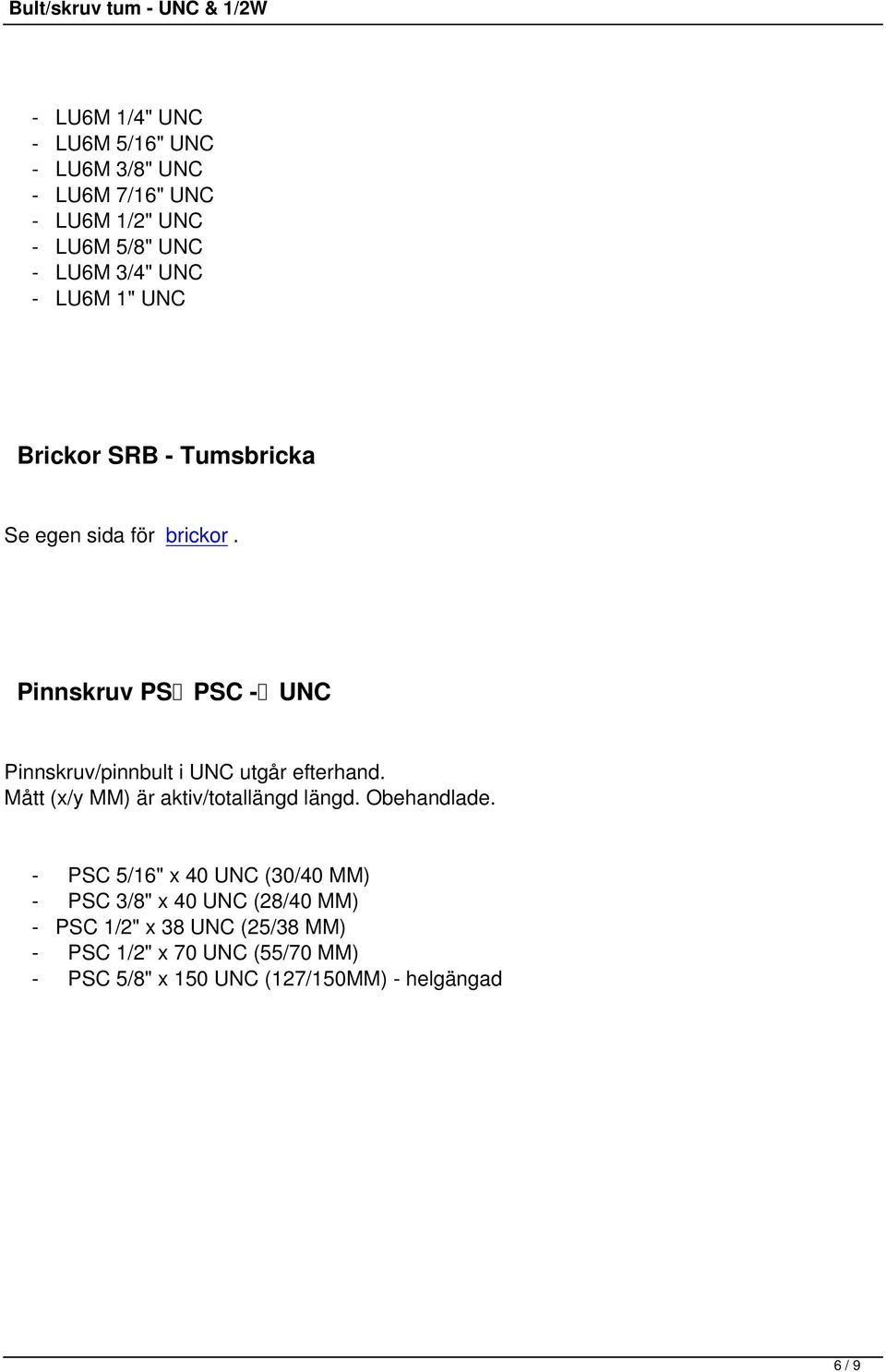 Pinnskruv PS PSC - UNC Pinnskruv/pinnbult i UNC utgår efterhand. Mått (x/y MM) är aktiv/totallängd längd. Obehandlade.