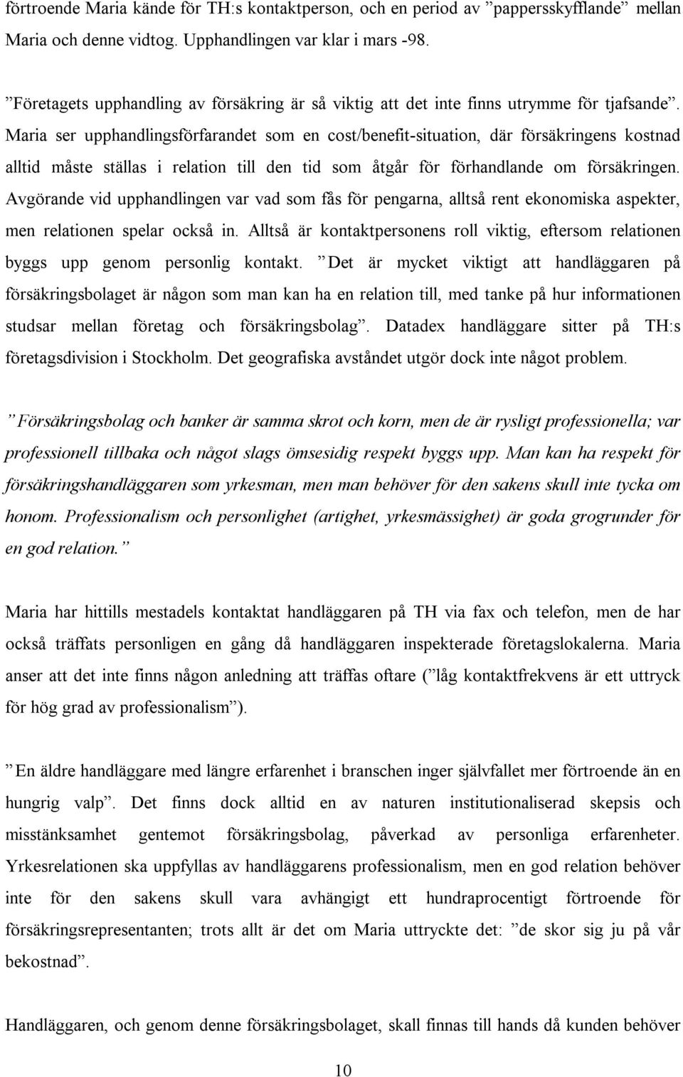 Maria ser upphandlingsförfarandet som en cost/benefit-situation, där försäkringens kostnad alltid måste ställas i relation till den tid som åtgår för förhandlande om försäkringen.