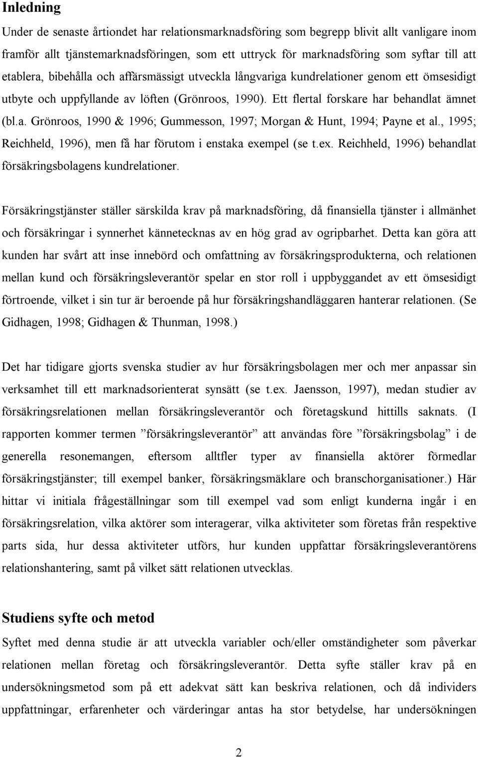 , 1995; Reichheld, 1996), men få har förutom i enstaka exempel (se t.ex. Reichheld, 1996) behandlat försäkringsbolagens kundrelationer.