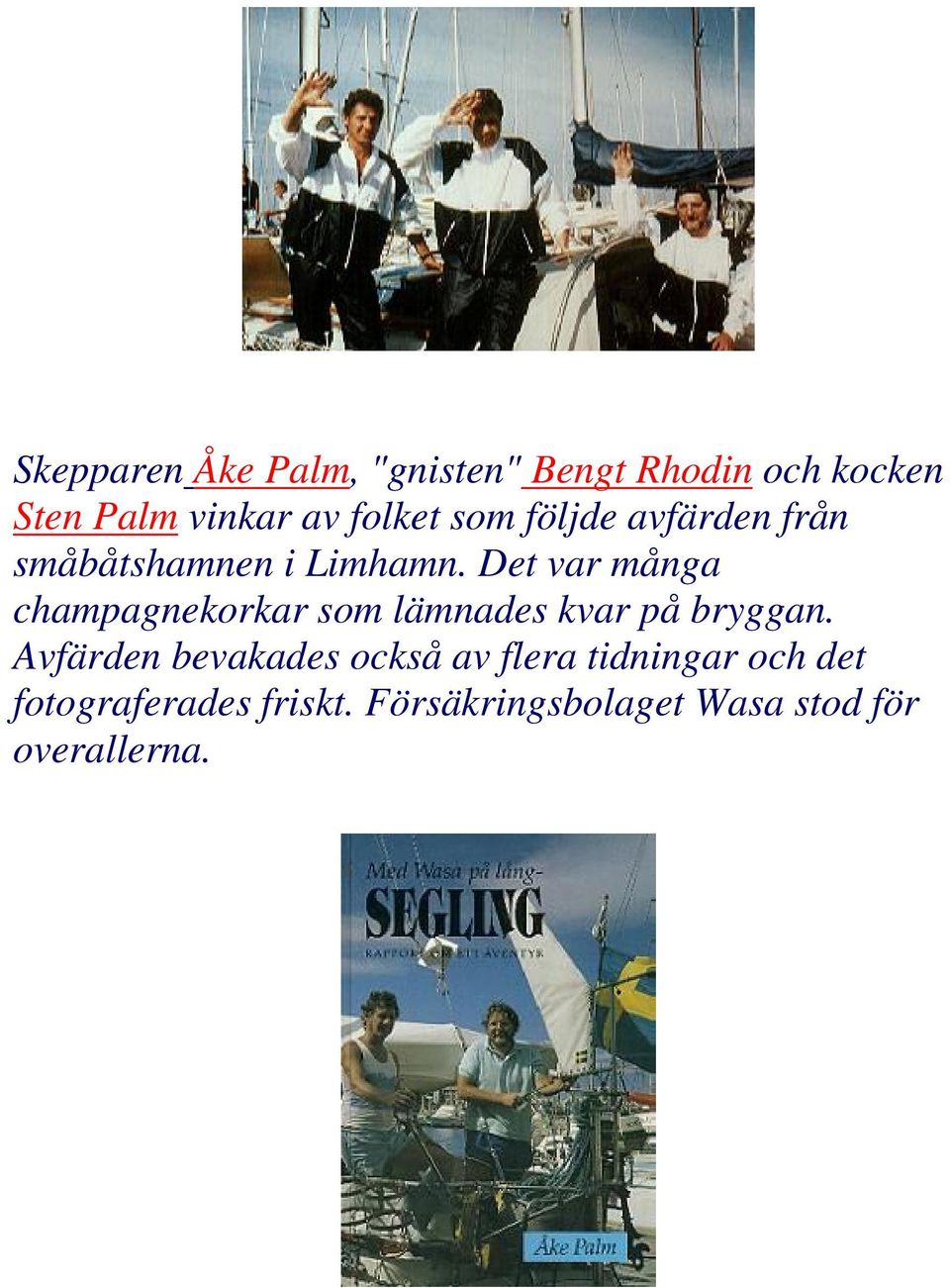 Det var många champagnekorkar som lämnades kvar på bryggan.