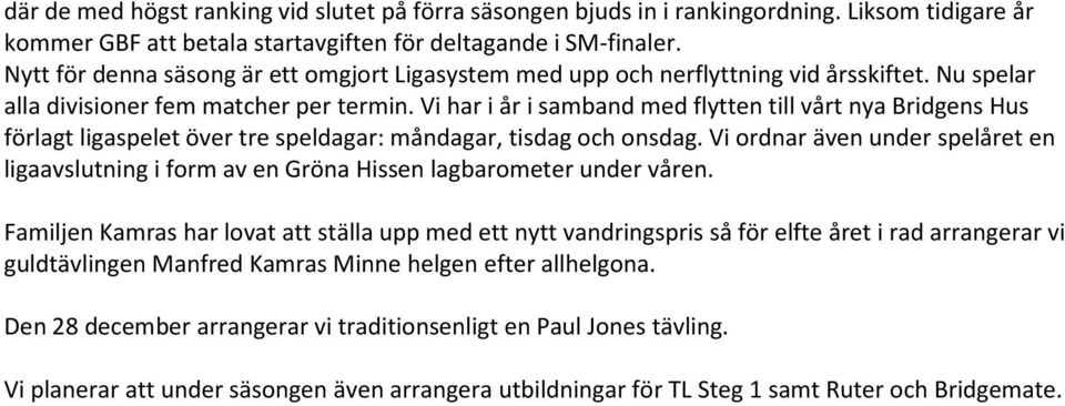 Vi har i år i samband med flytten till vårt nya Bridgens Hus förlagt ligaspelet över tre speldagar: måndagar, tisdag och onsdag.