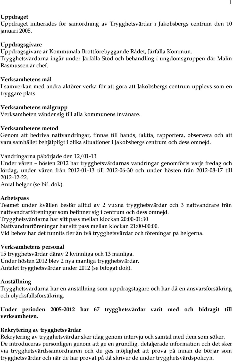 Verksamhetens mål I samverkan med andra aktörer verka för att göra att Jakobsbergs centrum upplevs som en tryggare plats Verksamhetens målgrupp Verksamheten vänder sig till alla kommunens invånare.