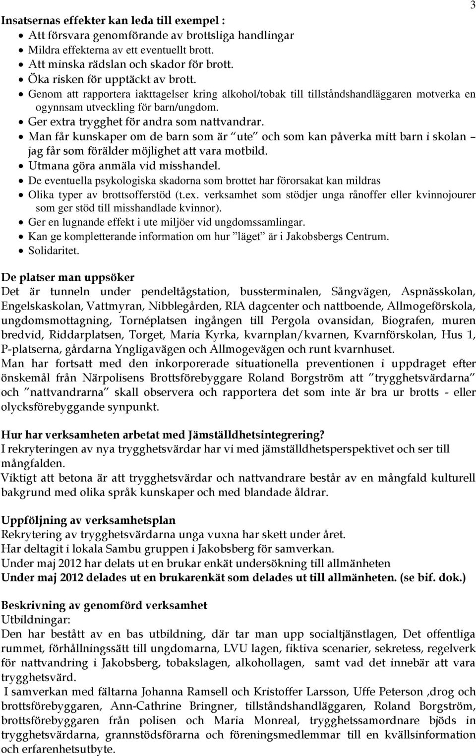 Ger extra trygghet för andra som nattvandrar. Man får kunskaper om de barn som är ute och som kan påverka mitt barn i skolan jag får som förälder möjlighet att vara motbild.