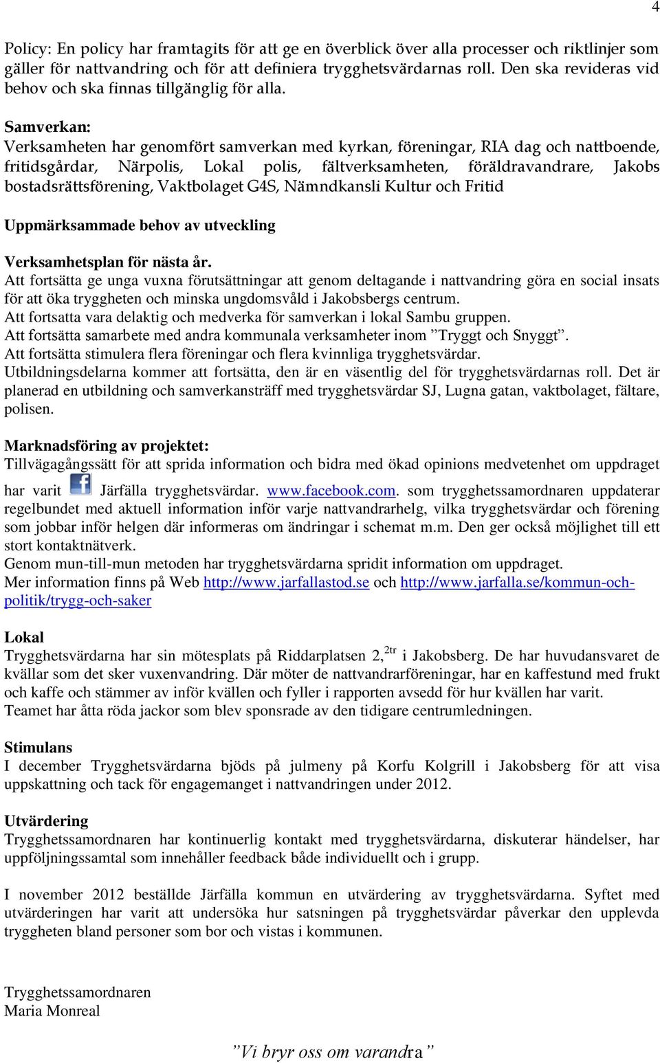 Samverkan: Verksamheten har genomfört samverkan med kyrkan, föreningar, RIA dag och nattboende, fritidsgårdar, Närpolis, Lokal polis, fältverksamheten, föräldravandrare, Jakobs bostadsrättsförening,