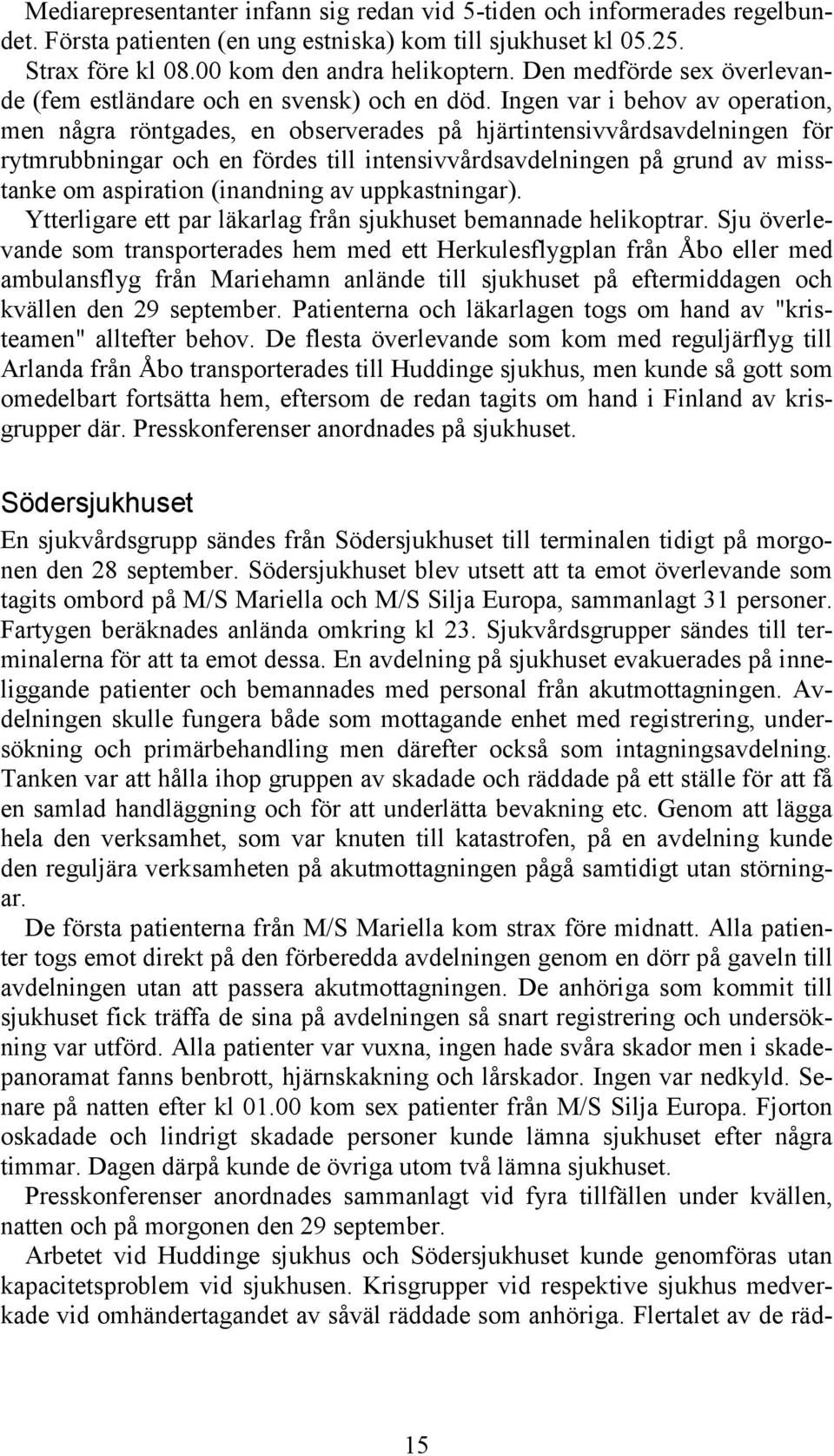 Ingen var i behov av operation, men några röntgades, en observerades på hjärtintensivvårdsavdelningen för rytmrubbningar och en fördes till intensivvårdsavdelningen på grund av misstanke om