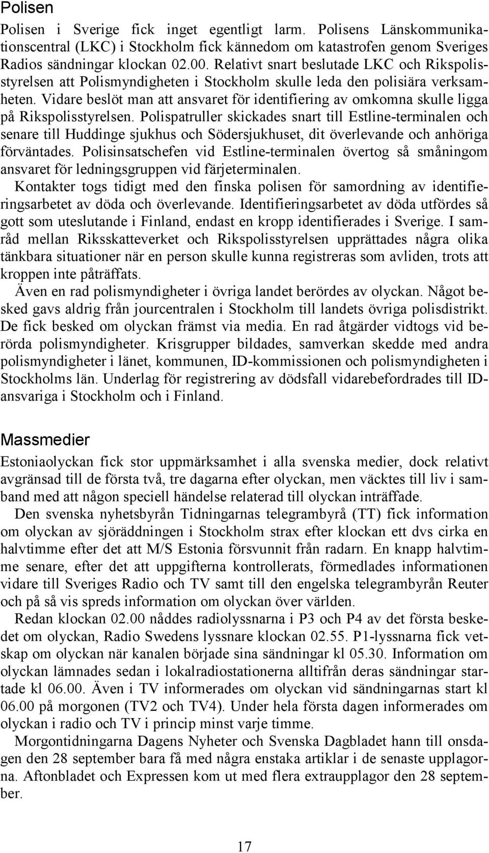 Vidare beslöt man att ansvaret för identifiering av omkomna skulle ligga på Rikspolisstyrelsen.