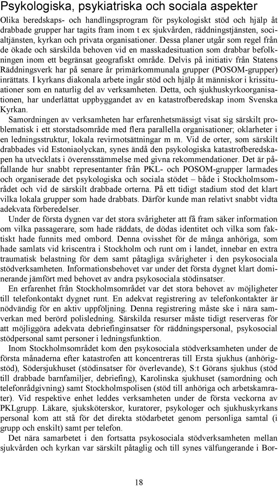 Dessa planer utgår som regel från de ökade och särskilda behoven vid en masskadesituation som drabbar befolkningen inom ett begränsat geografiskt område.