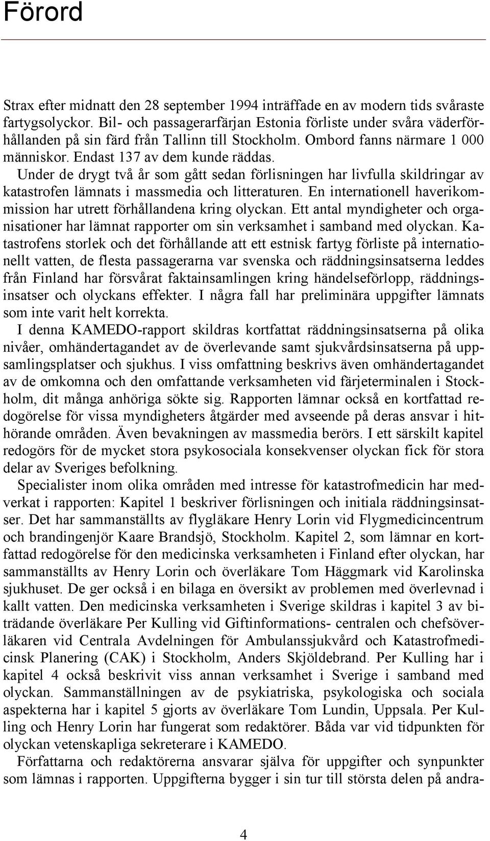 Under de drygt två år som gått sedan förlisningen har livfulla skildringar av katastrofen lämnats i massmedia och litteraturen.