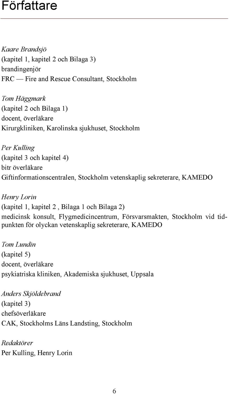 (kapitel 1, kapitel 2, Bilaga 1 och Bilaga 2) medicinsk konsult, Flygmedicincentrum, Försvarsmakten, Stockholm vid tidpunkten för olyckan vetenskaplig sekreterare, KAMEDO Tom Lundin