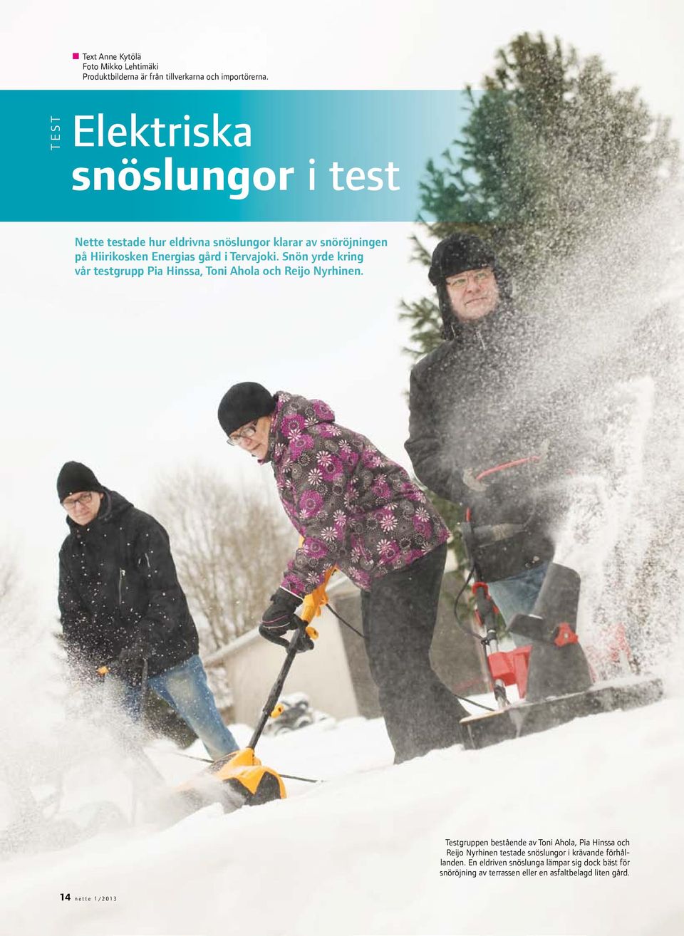 Tervajoki. Snön yrde kring vår testgrupp Pia Hinssa, Toni Ahola och Reijo Nyrhinen.