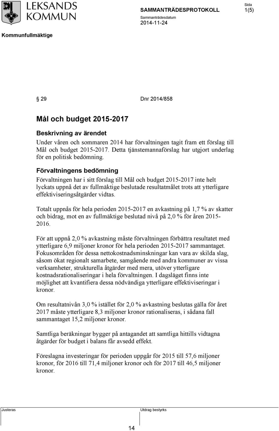 Förvaltningens bedömning Förvaltningen har i sitt förslag till Mål och budget 2015-2017 inte helt lyckats uppnå det av fullmäktige beslutade resultatmålet trots att ytterligare