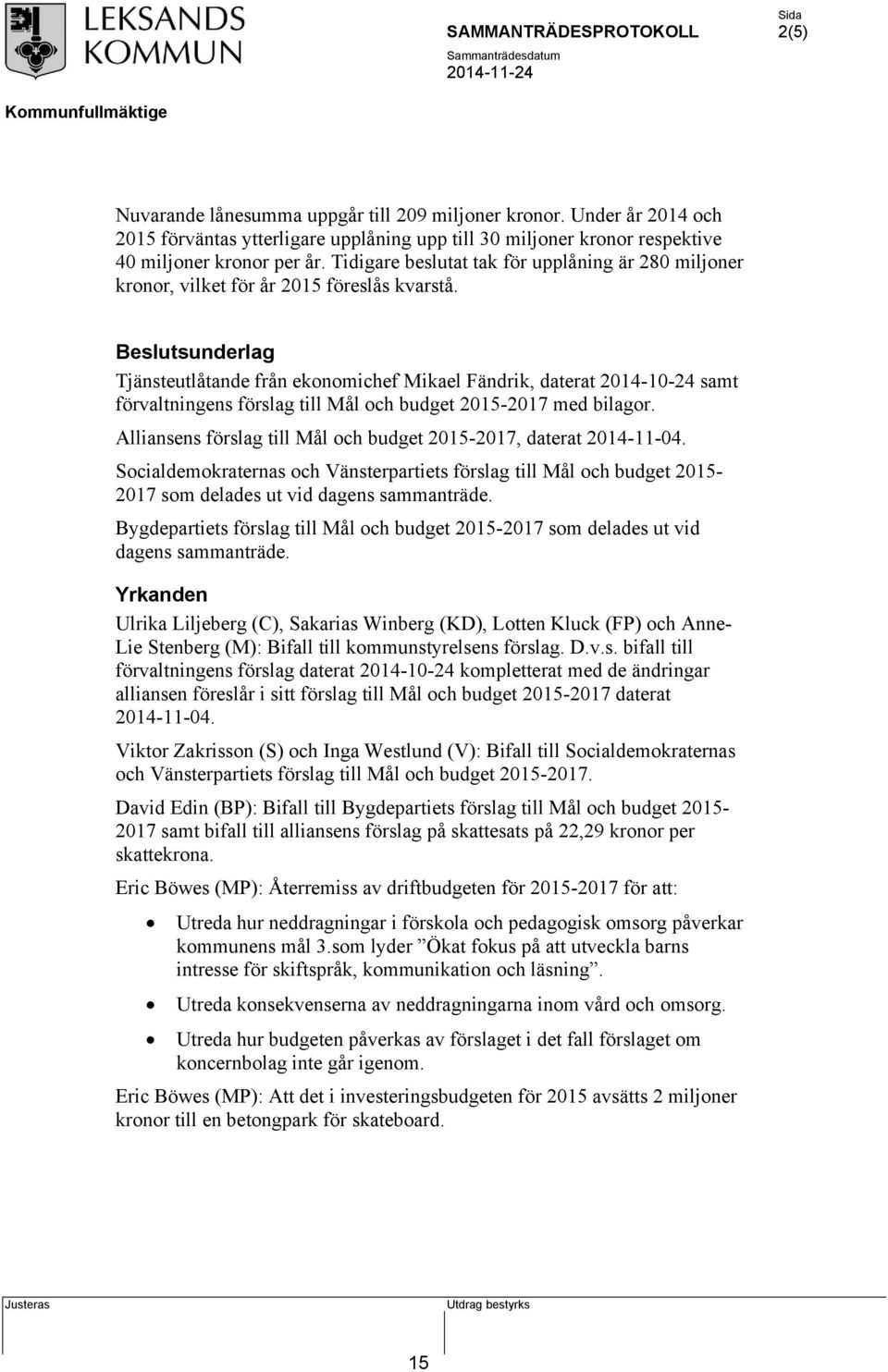 Beslutsunderlag Tjänsteutlåtande från ekonomichef Mikael Fändrik, daterat 2014-10-24 samt förvaltningens förslag till Mål och budget 2015-2017 med bilagor.