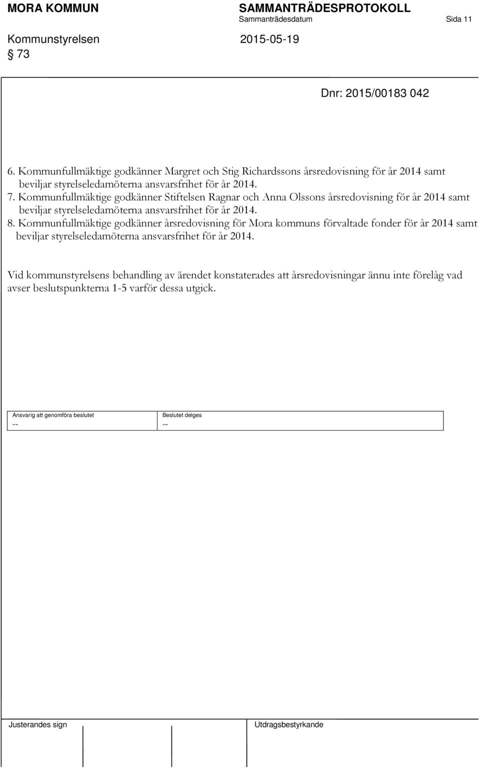 Kommunfullmäktige godkänner Stiftelsen Ragnar och Anna Olssons årsredovisning för år 2014 samt beviljar styrelseledamöterna ansvarsfrihet för år 2014. 8.
