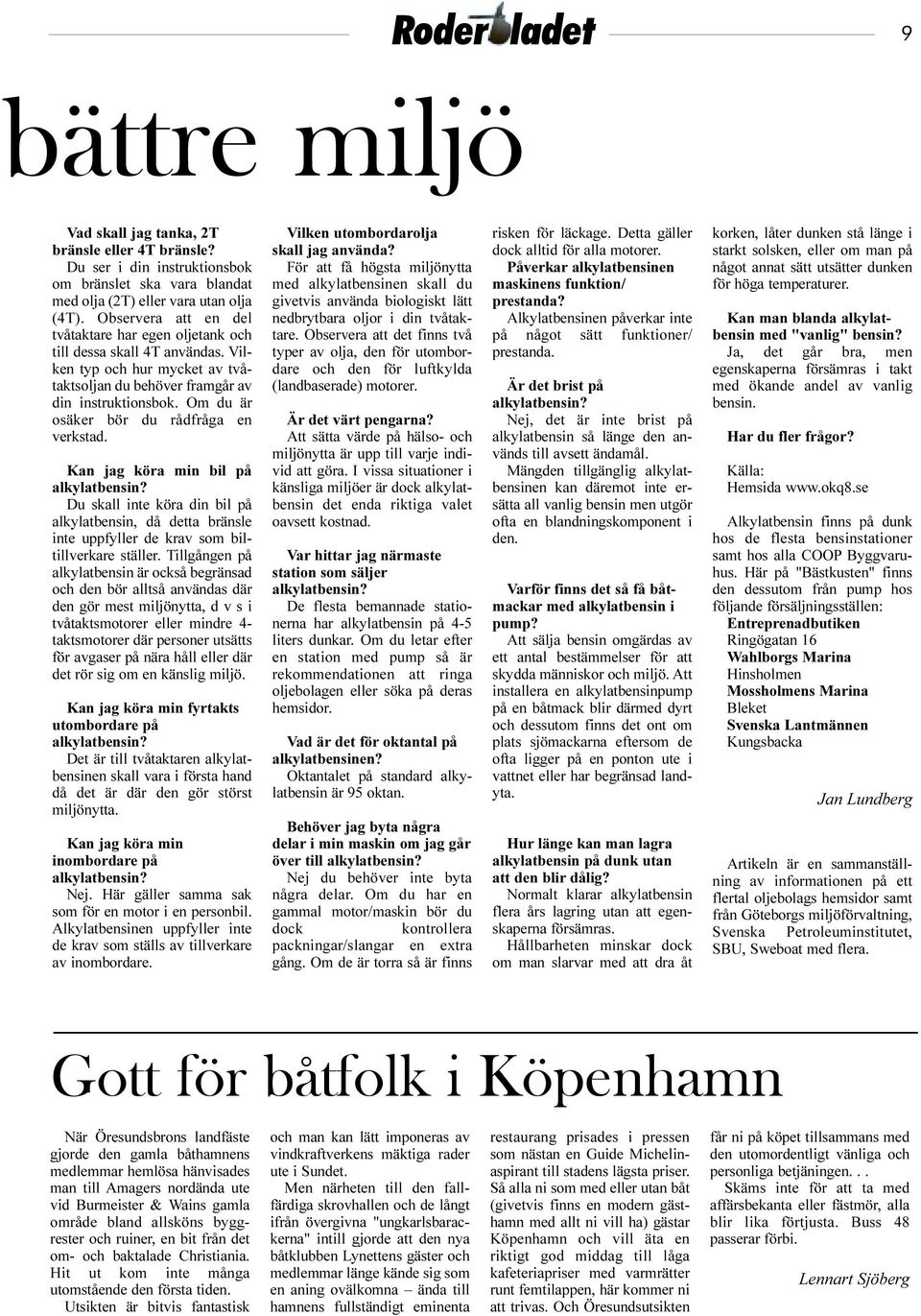 Om du är osäker bör du rådfråga en verkstad. Kan jag köra min bil på alkylatbensin? Du skall inte köra din bil på alkylatbensin, då detta bränsle inte uppfyller de krav som biltillverkare ställer.