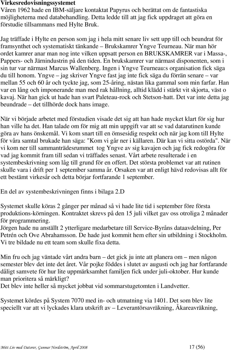 Jag träffade i Hylte en person som jag i hela mitt senare liv sett upp till och beundrat för framsynthet och systematiskt tänkande Brukskamrer Yngve Teurneau.