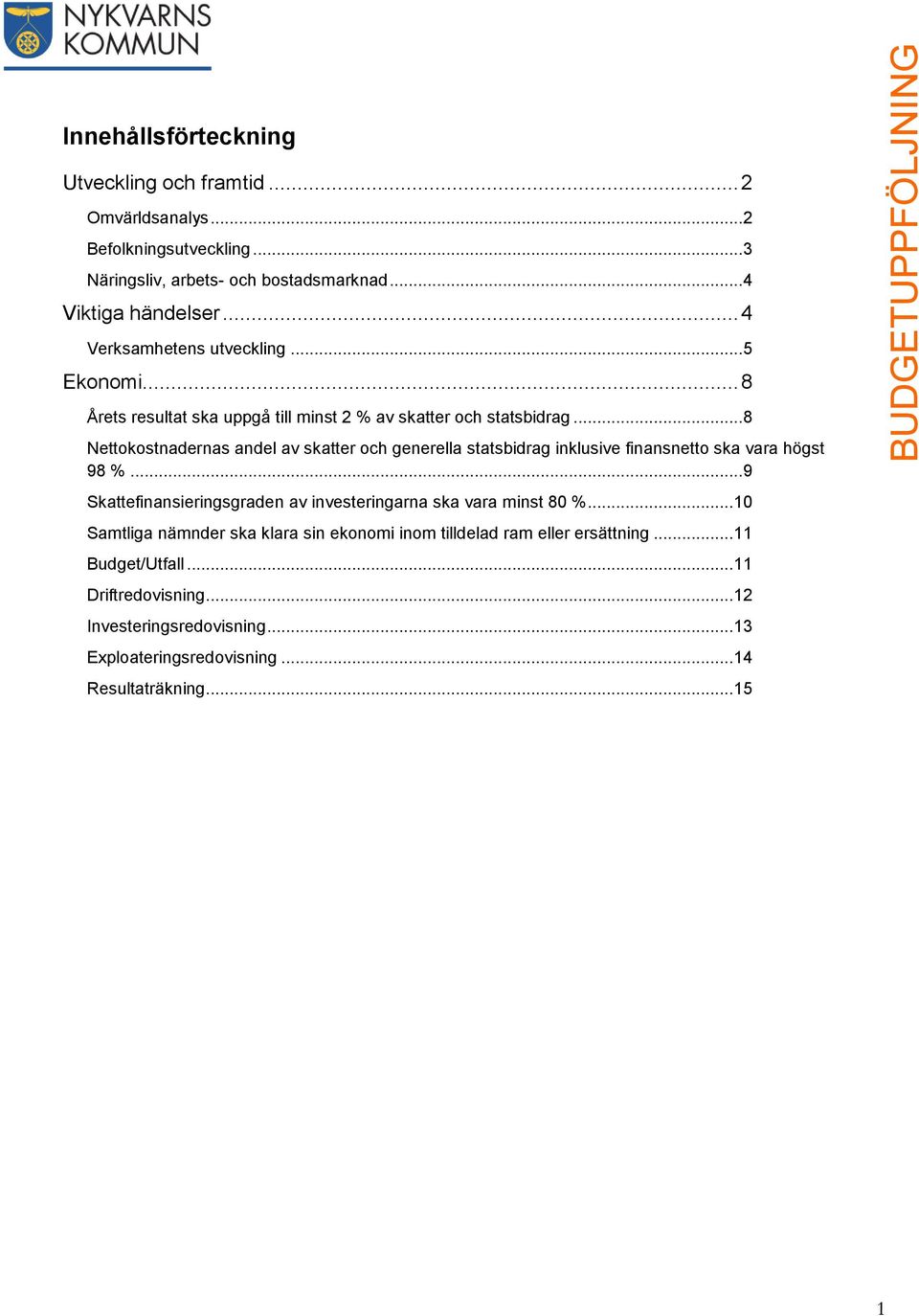 .. 8 Nettokostnadernas andel av skatter och generella statsbidrag inklusive finansnetto ska vara högst 98 %.