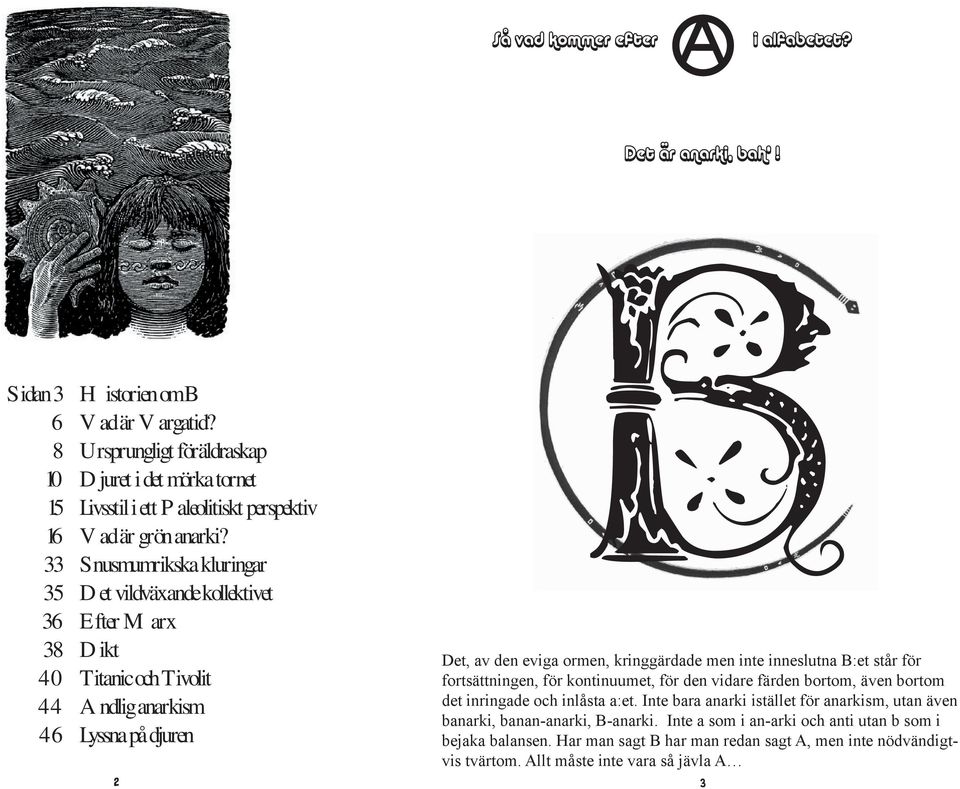 Snusmumrikska kluringar Det vildväxande kollektivet Efter Marx Dikt Titanic och Tivolit Andlig anarkism Lyssna på djuren 2 3 B Det, av den eviga ormen, kringgärdade men inte inneslutna B:et står