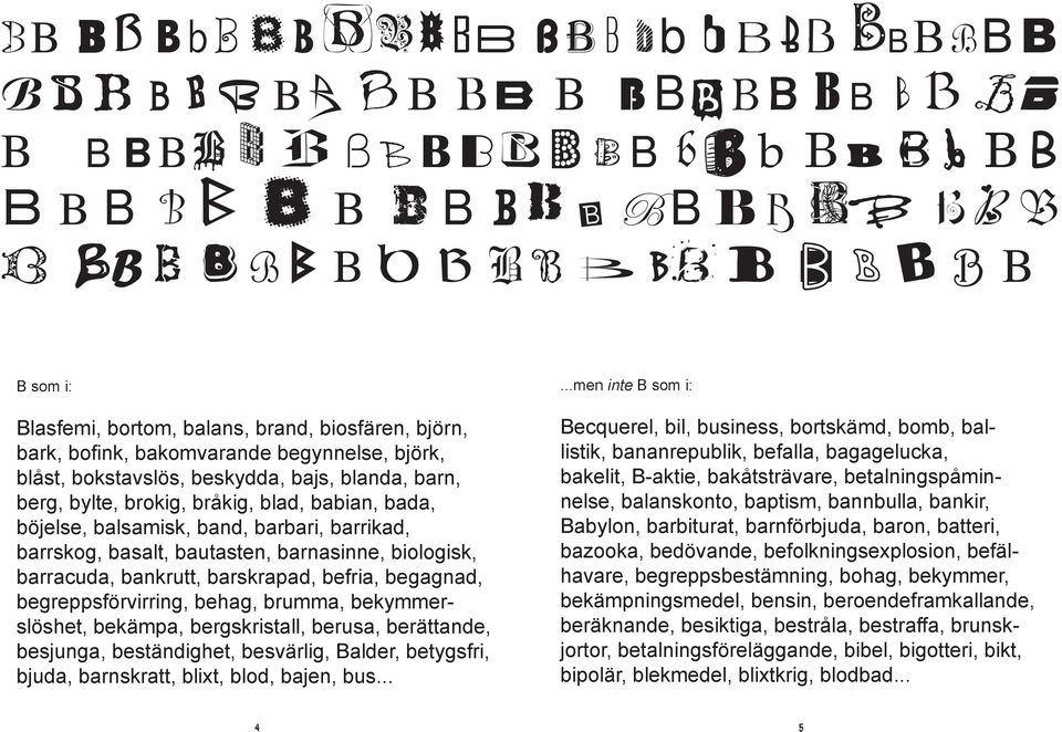 bylte, brokig, bråkig, blad, babian, bada, böjelse, balsamisk, band, barbari, barrikad, barrskog, basalt, bautasten, barnasinne, biologisk, barracuda, bankrutt, barskrapad, befria, begagnad,