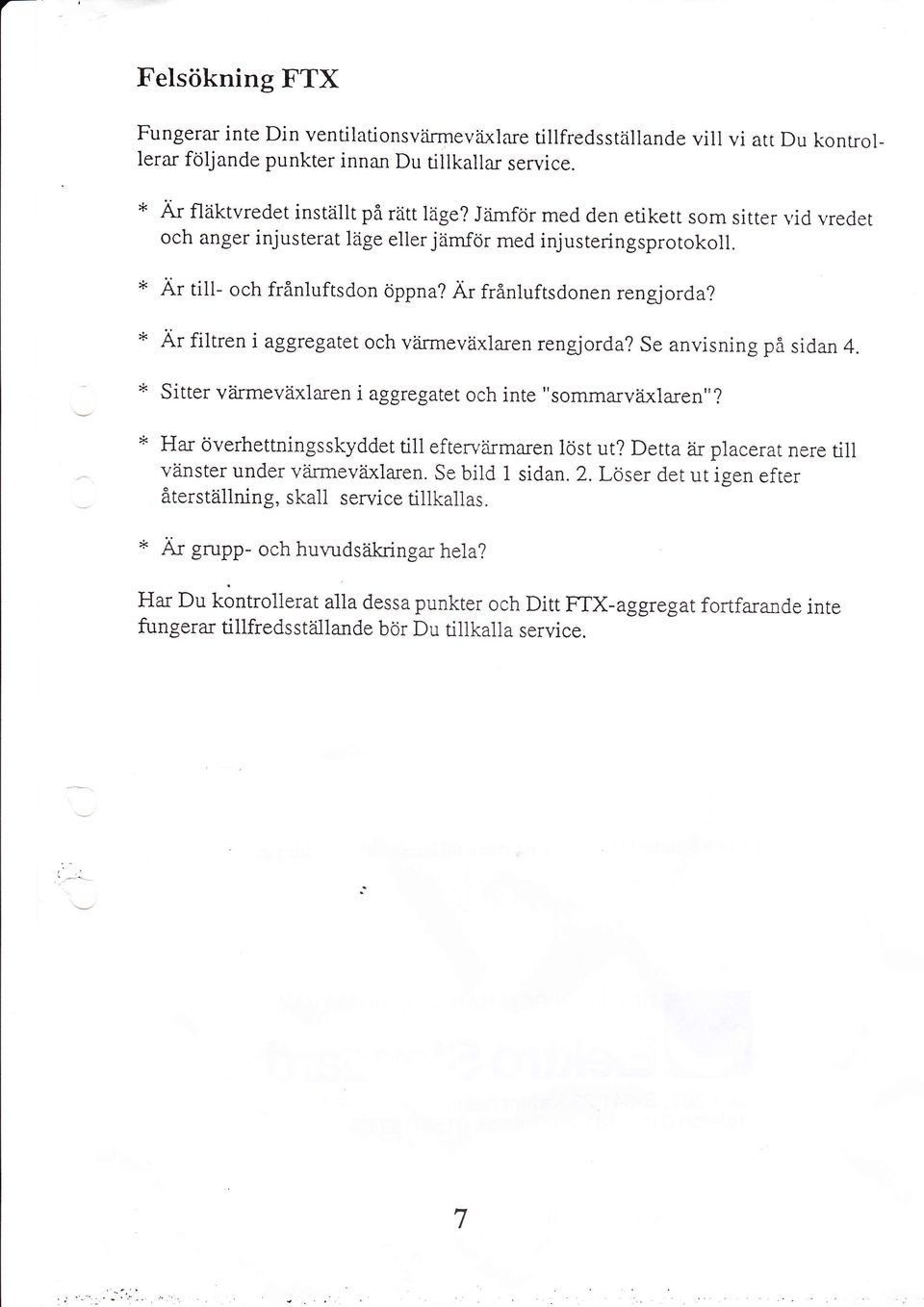 d< Är filrren i aggregatet och värrmeväxlaren rengjorda? Se anvisning på sidan 4. * Sitter vzirmeväxlaren i aggregatet och inte "sommarväxlaren"?