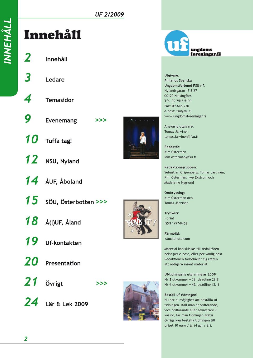 fi Redaktionsgruppen: Sebastian Gripenberg, Tomas Järvinen, Kim Österman, Iwe Ekström och Madeleine Nygrund 15 18 19 20 SÖU, Österbotten Å(l)UF, Åland Uf-kontakten Presentation >>> Ombrytning: Kim