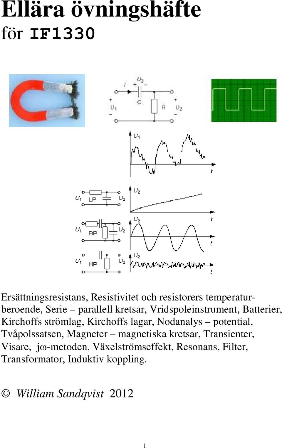 strömlag, Kirchoffs lagar, Nodanalys potential, Tvåpolssatsen, Magneter magnetiska kretsar,