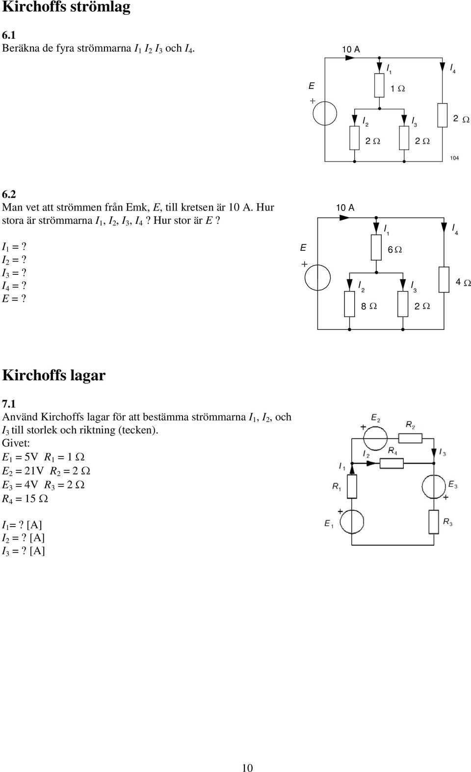 Hur stor är E???? 4? E? E 0 A 4 6 Ω 8 Ω Ω 4 Ω Kirchoffs lagar 7.