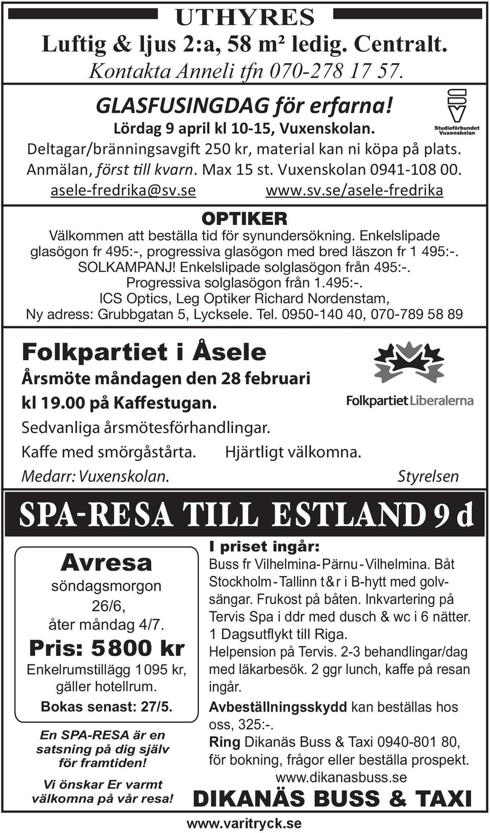 se www.sv.se/asele-fredrika OPTIKER Välkommen att beställa tid för synundersökning. Enkelslipade glasögon fr 495:-, progressiva glasögon med bred läszon fr 1 495:-. SOLKAMPANJ!